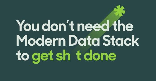 You don't need the Modern Data Stack to get sh*t done.